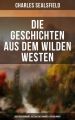 Die Geschichten aus dem Wilden Westen: Abenteuerromane, Historische Romane & Erzahlungen
