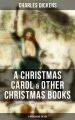 Charles Dickens: A Christmas Carol & Other  Christmas Books (5 Books in One Edition)