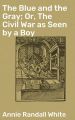 The Blue and the Gray; Or, The Civil War as Seen by a Boy