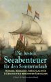 Die besten Seeabenteuer fur den Sommerurlaub: Romane, Seesagen, Seeschlachten & Geschichten beruhmter Seehelden (Uber 120 Titel in einem Band)
