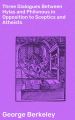 Three Dialogues Between Hylas and Philonous in Opposition to Sceptics and Atheists