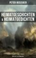 Heimatgeschichten & Heimatgedichten von Peter Rosegger (Uber 200 Titel in einem Buch)