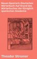 Neues Spanisch-Deutsches Worterbuch Auf Grund des Worterbuches der Koniglich spanischen Akademie