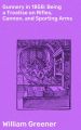 Gunnery in 1858: Being a Treatise on Rifles, Cannon, and Sporting Arms