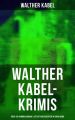 Walther Kabel-Krimis: Uber 100 Kriminalromane & Detektivgeschichten in einem Band