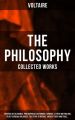 The Philosophy of Voltaire - Collected Works: Treatise On Tolerance, Philosophical Dictionary, Candide, Letters on England, Plato's Dream, Dialogues, The Study of Nature, Ancient Faith and Fable…