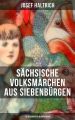 Sachsische Volksmarchen aus Siebenburgen (119 Geschichten in einem Band)