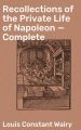 Recollections of the Private Life of Napoleon — Complete