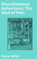 Miscellaneous Aphorisms; The Soul of Man