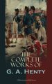 The Complete Works of G. A. Henty (Illustrated Edition)