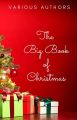The Big Book of Christmas: 250+ Vintage Christmas Stories, Carols, Novellas, Poems by 120+ Authors
