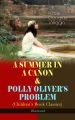 A SUMMER IN A CANON & POLLY OLIVER'S PROBLEM (Children's Book Classics) - Illustrated