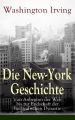Die New-York Geschichte: Von Anbeginn der Welt bis zur Endschaft der hollandischen Dynastie