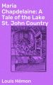 Maria Chapdelaine: A Tale of the Lake St. John Country