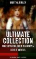 MARTHA FINLEY Ultimate Collection – Timeless Children Classics & Other Novels