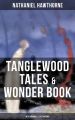 TANGLEWOOD TALES & WONDER BOOK (With Original Illustrations)