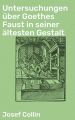 Untersuchungen uber Goethes Faust in seiner altesten Gestalt