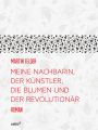 Meine Nachbarin, der Kunstler, die Blumen und der Revolutionar