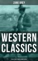 Western Classics: Zane Grey Collection (27 Novels in One Edition)