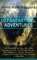 10 FANTASTICAL ADVENTURES: The People of the Mist, She, Allan and the Ice-gods, The World's Desire, Eric Brighteyes, Ayesha, Wisdom's Daughter, She and Allan, Love Eternal & Heu-Heu
