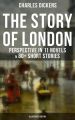 THE STORY OF LONDON: Charles Dickens' Perspective in 11 Novels & 80+ Short Stories (Illustrated Edition)