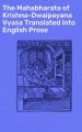 The Mahabharata of Krishna-Dwaipayana Vyasa Translated into English Prose
