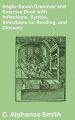 Anglo-Saxon Grammar and Exercise Book with Inflections, Syntax, Selections for Reading, and Glossary