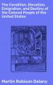 The Condition, Elevation, Emigration, and Destiny of the Colored People of the United States