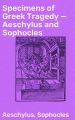 Specimens of Greek Tragedy — Aeschylus and Sophocles