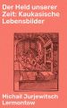 Der Held unserer Zeit: Kaukasische Lebensbilder