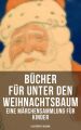 Bucher fur unter den Weihnachtsbaum - Eine Marchensammlung fur Kinder (Illustrierte Ausgabe)