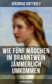 Wie funf Madchen im Branntwein jammerlich umkommen (Historischer Roman)