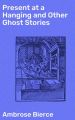 Present at a Hanging and Other Ghost Stories