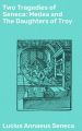 Two Tragedies of Seneca: Medea and The Daughters of Troy