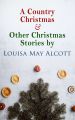 A Country Christmas & Other Christmas Stories by Louisa May Alcott