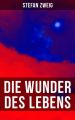 Stefan Zweig: Die Wunder des Lebens