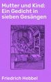 Mutter und Kind: Ein Gedicht in sieben Gesangen