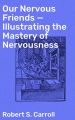 Our Nervous Friends  Illustrating the Mastery of Nervousness