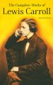 The Complete Works of Lewis Carroll (Illustrated Edition)