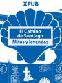 El Camino de Santiago: Mitos y leyendas