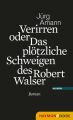 Verirren oder Das plotzliche Schweigen des Robert Walser