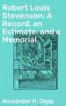 Robert Louis Stevenson: A Record, an Estimate, and a Memorial