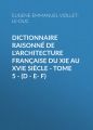 Dictionnaire raisonne de l'architecture francaise du XIe au XVIe siecle - Tome 5 - (D - E- F)