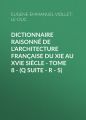 Dictionnaire raisonne de l'architecture francaise du XIe au XVIe siecle - Tome 8 - (Q suite - R - S)