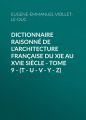 Dictionnaire raisonne de l'architecture francaise du XIe au XVIe siecle - Tome 9 - (T - U - V - Y - Z)