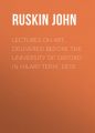 Lectures on Art, Delivered Before the University of Oxford in Hilary Term, 1870