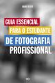 Guia essencial para o estudante de fotografia profissional
