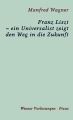 Franz Liszt  ein Universalist zeigt den Weg in die Zukunft