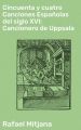 Cincuenta y cuatro Canciones Espanolas del siglo XVI: Cancionero de Uppsala