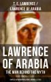 Lawrence of Arabia: The Man Behind the Myth (Complete Autobiographical Works, Memoirs & Letters)